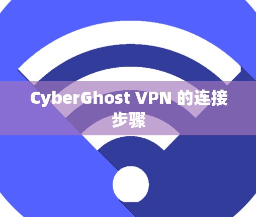 CyberGhost VPN 的连接步骤 CyberGhost VPN 的连接步骤