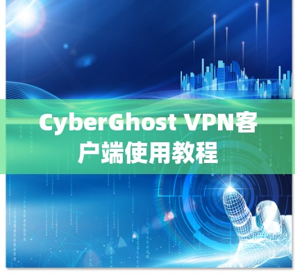 CyberGhost VPN客户端使用教程 CyberGhost VPN客户端使用教程