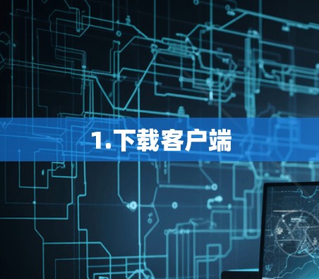 1.下载客户端 1.下载客户端