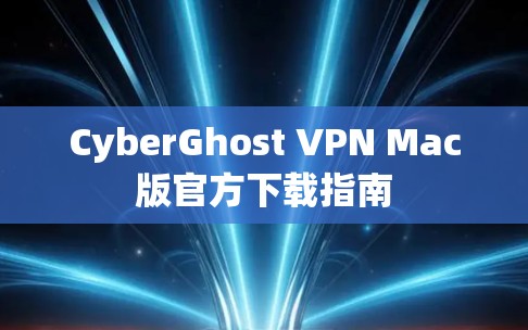 CyberGhost VPN Mac版官方下载指南 CyberGhost VPN Mac版官方下载指南