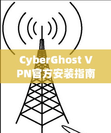 CyberGhost VPN官方安装指南 CyberGhost VPN官方安装指南