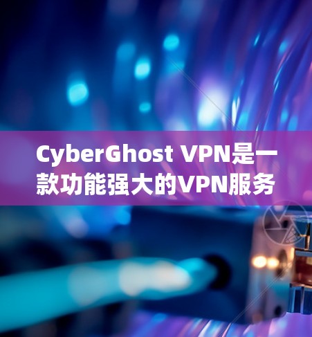 CyberGhost VPN是一款功能强大的VPN服务,适合需要匿名性、安全性和多设备支持的用户。以下是对其功能的详细评测 CyberGhost VPN是一款功能强大的VPN服务,适合需要匿名性、安全性和多设备支持的用户。以下是对其功能的详细评测