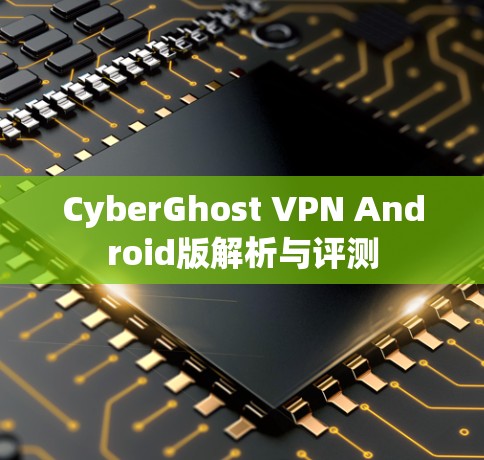 CyberGhost VPN Android版解析与评测 CyberGhost VPN Android版解析与评测