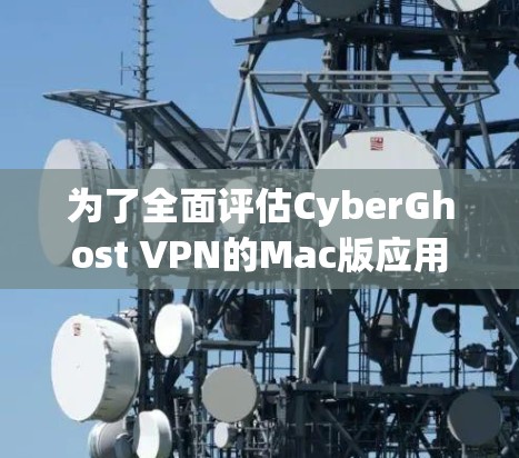 为了全面评估CyberGhost VPN的Mac版应用,以下是对其功能、速度、隐私保护、用户界面、网络覆盖、价格、技术支持等方面的详细分析和总结 为了全面评估CyberGhost VPN的Mac版应用,以下是对其功能、速度、隐私保护、用户界面、网络覆盖、价格、技术支持等方面的详细分析和总结