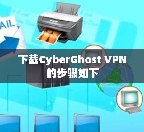 下载CyberGhost VPN的步骤如下