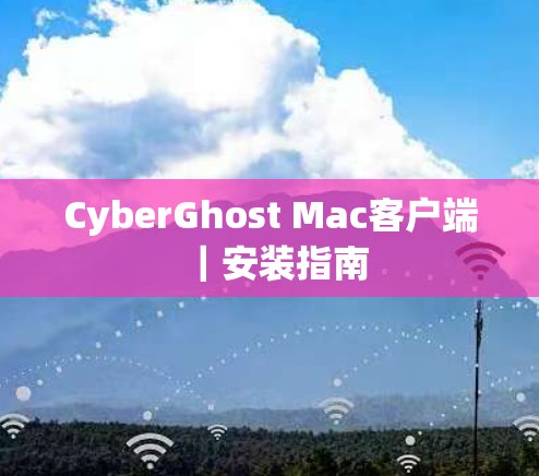 CyberGhost Mac客户端|安装指南 CyberGhost Mac客户端|安装指南