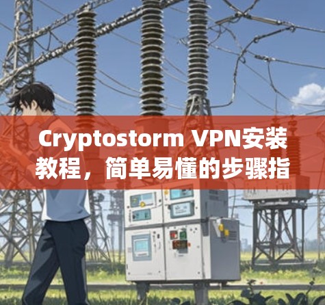 Cryptostorm VPN安装教程,简单易懂的步骤指南 Cryptostorm VPN安装教程,简单易懂的步骤指南