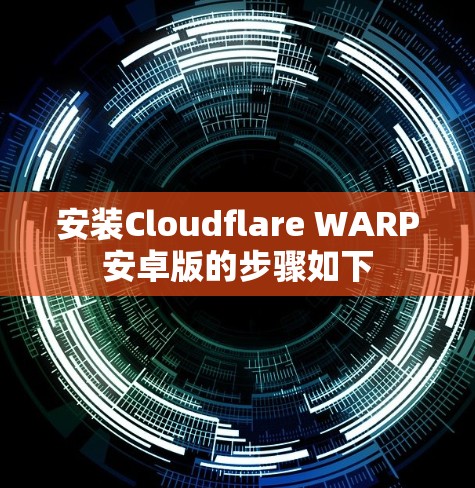 安装Cloudflare WARP安卓版的步骤如下 安装Cloudflare WARP安卓版的步骤如下