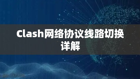 Clash网络协议线路切换详解 Clash网络协议线路切换详解