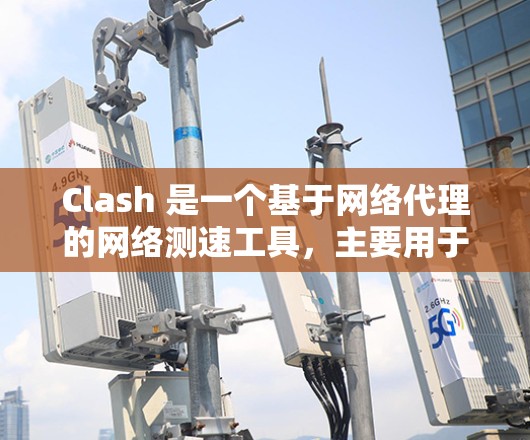 Clash 是一个基于网络代理的网络测速工具，主要用于测试网络性能，包括带宽、延迟、丢包率等参数。它通过模拟 HTTP 请求来测量网站或服务的响应速度，通常用于评估网络连接质量或优化网络配置