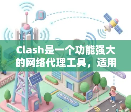 Clash是一个功能强大的网络代理工具,适用于多种网络场景。以下是关于Clash的一些详细信息 Clash是一个功能强大的网络代理工具,适用于多种网络场景。以下是关于Clash的一些详细信息