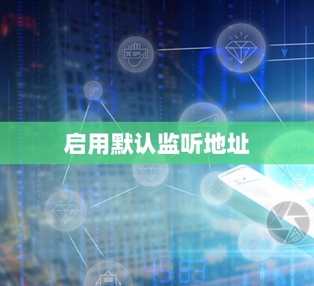 启用默认监听地址 启用默认监听地址