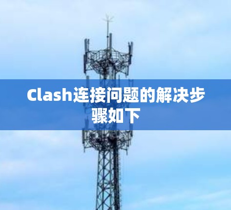 Clash连接问题的解决步骤如下