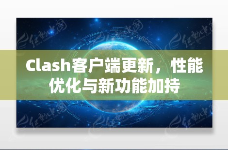 Clash客户端更新,性能优化与新功能加持 Clash客户端更新,性能优化与新功能加持
