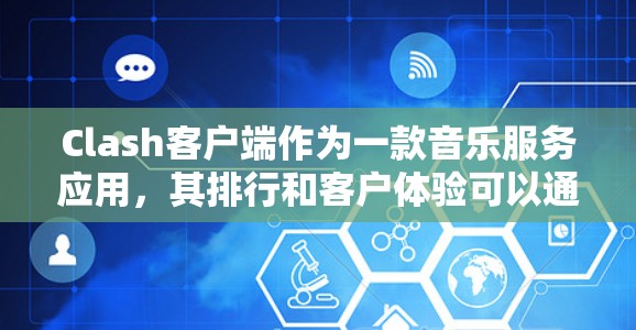 Clash客户端作为一款音乐服务应用，其排行和客户体验可以通过以下几个方面进行分析