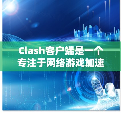 Clash客户端是一个专注于网络游戏加速的工具,它可以帮助你在网络游戏中降低延迟和提高帧率。如果你想更新Clash客户端,以下是一些步骤和注意事项 Clash客户端是一个专注于网络游戏加速的工具,它可以帮助你在网络游戏中降低延迟和提高帧率。如果你想更新Clash客户端,以下是一些步骤和注意事项