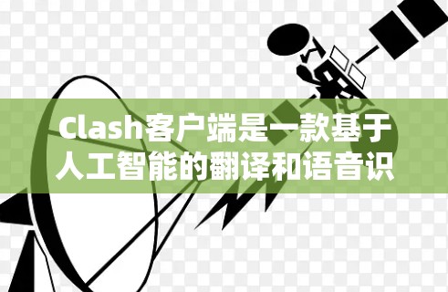 Clash客户端是一款基于人工智能的翻译和语音识别工具,支持多语言翻译和语音转换。以下是安装Clash客户端的步骤 Clash客户端是一款基于人工智能的翻译和语音识别工具,支持多语言翻译和语音转换。以下是安装Clash客户端的步骤
