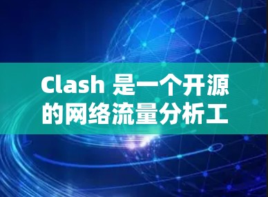 Clash 是一个开源的网络流量分析工具,用于捕获、解析和可视化网络流量数据。它支持多种协议和端口,能够处理大规模的数据流量,并提供详细的网络流量分析报告 Clash 是一个开源的网络流量分析工具,用于捕获、解析和可视化网络流量数据。它支持多种协议和端口,能够处理大规模的数据流量,并提供详细的网络流量分析报告