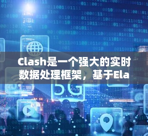 Clash是一个强大的实时数据处理框架,基于Elasticsearch,适用于处理大量实时数据。以下是使用Clash的分步指南 Clash是一个强大的实时数据处理框架,基于Elasticsearch,适用于处理大量实时数据。以下是使用Clash的分步指南