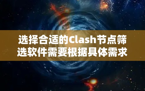 选择合适的Clash节点筛选软件需要根据具体需求进行分析和选择。以下是针对不同需求的推荐 选择合适的Clash节点筛选软件需要根据具体需求进行分析和选择。以下是针对不同需求的推荐