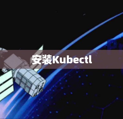 安装Kubectl 安装Kubectl