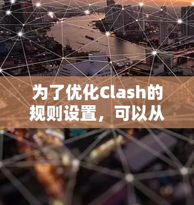 为了优化Clash的规则设置,可以从以下几个方面进行调整和优化,以使游戏更加平衡和有趣 为了优化Clash的规则设置,可以从以下几个方面进行调整和优化,以使游戏更加平衡和有趣