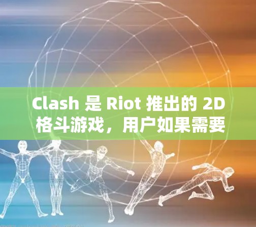 Clash 是 Riot 推出的 2D 格斗游戏,用户如果需要下载游戏规则或相关文件,可以通过以下步骤轻松完成 Clash 是 Riot 推出的 2D 格斗游戏,用户如果需要下载游戏规则或相关文件,可以通过以下步骤轻松完成