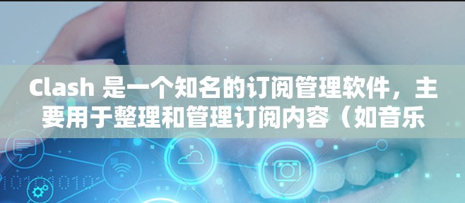 Clash 是一个知名的订阅管理软件,主要用于整理和管理订阅内容(如音乐、视频等)如果你想将 Clash 的订阅转换到其他平台或格式,以下是一些可能的方法和工具建议 Clash 是一个知名的订阅管理软件,主要用于整理和管理订阅内容(如音乐、视频等)如果你想将 Clash 的订阅转换到其他平台或格式,以下是一些可能的方法和工具建议