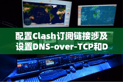 配置Clash订阅链接涉及设置DNS-over-TCP和DNS-over-HTTPS服务器,以确保网络连接和安全。以下是详细的步骤 配置Clash订阅链接涉及设置DNS-over-TCP和DNS-over-HTTPS服务器,以确保网络连接和安全。以下是详细的步骤