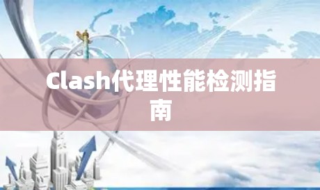 Clash代理性能检测指南 Clash代理性能检测指南