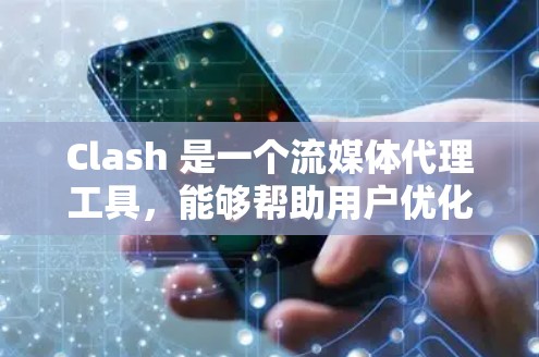 Clash 是一个流媒体代理工具,能够帮助用户优化视频流的质量、降低延迟和提高稳定性。以下是 Clash 代理设置的基本步骤和常见配置方法 Clash 是一个流媒体代理工具,能够帮助用户优化视频流的质量、降低延迟和提高稳定性。以下是 Clash 代理设置的基本步骤和常见配置方法