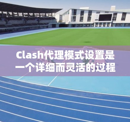 Clash代理模式设置是一个详细而灵活的过程,适用于不同的网络需求。以下是针对各个代理模式的详细设置指南 Clash代理模式设置是一个详细而灵活的过程,适用于不同的网络需求。以下是针对各个代理模式的详细设置指南