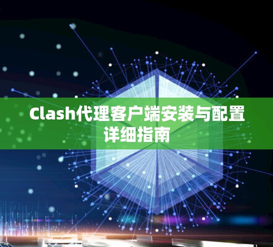 Clash代理客户端安装与配置详细指南