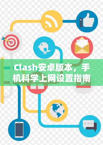 Clash安卓版本,手机科学上网设置指南 Clash安卓版本,手机科学上网设置指南