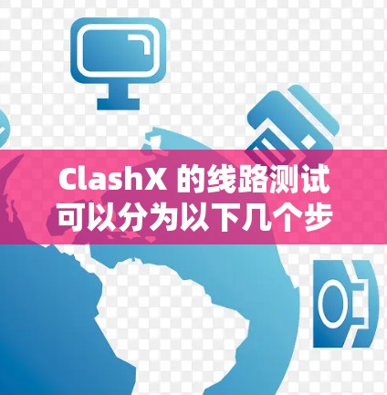 ClashX 的线路测试可以分为以下几个步骤进行,确保测试准确且有效 ClashX 的线路测试可以分为以下几个步骤进行,确保测试准确且有效