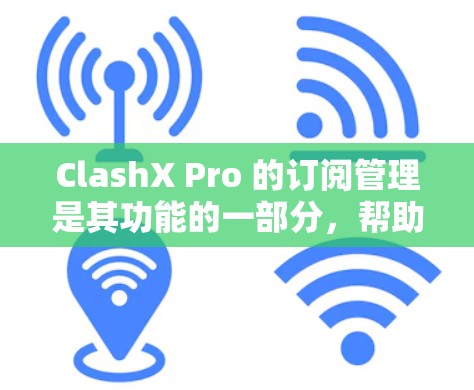 ClashX Pro 的订阅管理是其功能的一部分,帮助用户更好地管理他们的订阅。以下是关于 ClashX Pro 订阅管理的一些常见问题及其解决方法 ClashX Pro 的订阅管理是其功能的一部分,帮助用户更好地管理他们的订阅。以下是关于 ClashX Pro 订阅管理的一些常见问题及其解决方法