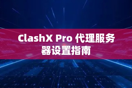 ClashX Pro 代理服务器设置指南 ClashX Pro 代理服务器设置指南