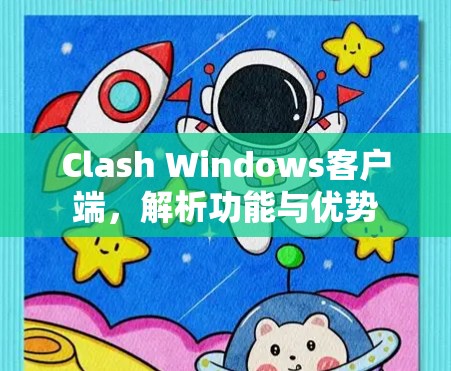 Clash Windows客户端,解析功能与优势 Clash Windows客户端,解析功能与优势