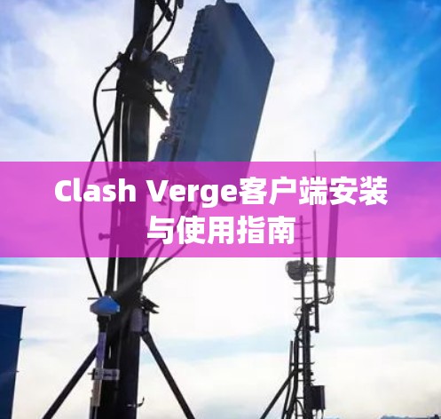 Clash Verge客户端安装与使用指南 Clash Verge客户端安装与使用指南