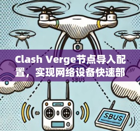 Clash Verge节点导入配置,实现网络设备快速部署 Clash Verge节点导入配置,实现网络设备快速部署