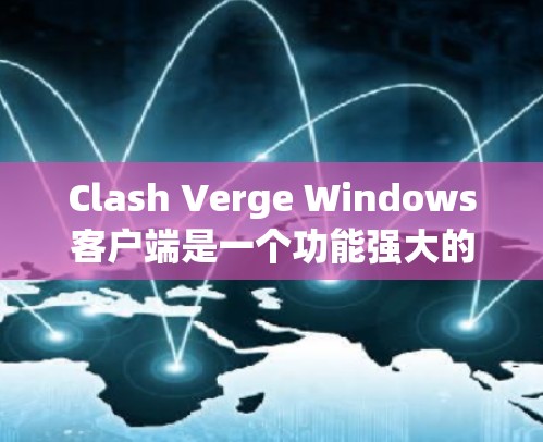 Clash Verge Windows客户端是一个功能强大的网络工具，可能在某些情况下会出现问题。以下是一些常见问题及其解决方法