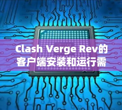 Clash Verge Rev的客户端安装和运行需要遵循以下步骤 Clash Verge Rev的客户端安装和运行需要遵循以下步骤