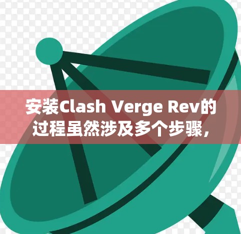 安装Clash Verge Rev的过程虽然涉及多个步骤,但只要仔细按照指南操作,应该能够顺利完成。以下是详细的安装指南 安装Clash Verge Rev的过程虽然涉及多个步骤,但只要仔细按照指南操作,应该能够顺利完成。以下是详细的安装指南