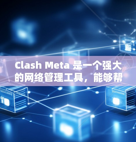 Clash Meta 是一个强大的网络管理工具，能够帮助用户监控和控制网络流量，以提升安全性和隐私保护。以下是关于 Clash Meta iOS 规则管理的详细说明