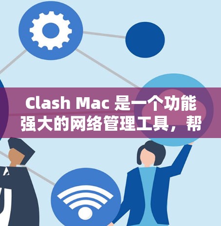 Clash Mac 是一个功能强大的网络管理工具,帮助用户更好地控制和优化网络流量。以下是对 Clash Mac 的使用教程的总结和建议 Clash Mac 是一个功能强大的网络管理工具,帮助用户更好地控制和优化网络流量。以下是对 Clash Mac 的使用教程的总结和建议