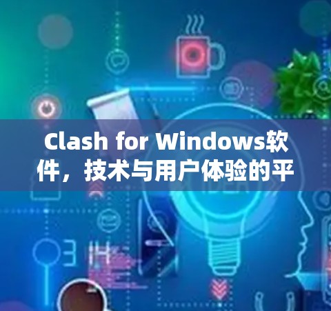 Clash for Windows软件,技术与用户体验的平衡 Clash for Windows软件,技术与用户体验的平衡