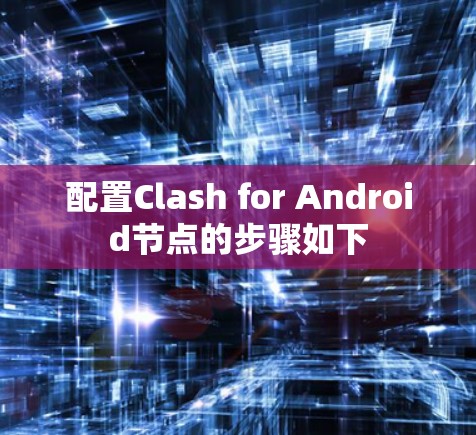 配置Clash for Android节点的步骤如下 配置Clash for Android节点的步骤如下
