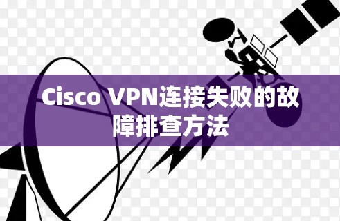 Cisco VPN连接失败的故障排查方法 Cisco VPN连接失败的故障排查方法