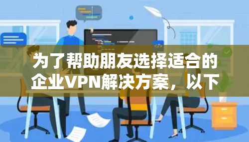 为了帮助朋友选择适合的企业VPN解决方案，以下是对不同VPN工具的分析和比较