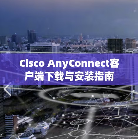 Cisco AnyConnect客户端下载与安装指南